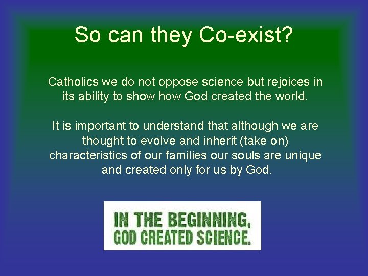 So can they Co-exist? Catholics we do not oppose science but rejoices in its