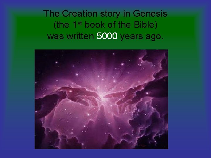 The Creation story in Genesis (the 1 st book of the Bible) was written