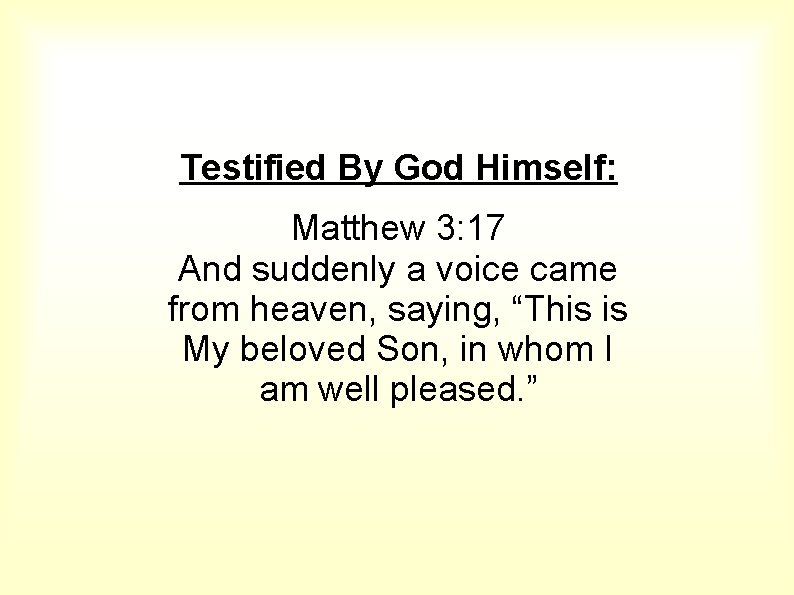 Testified By God Himself: Matthew 3: 17 And suddenly a voice came from heaven,