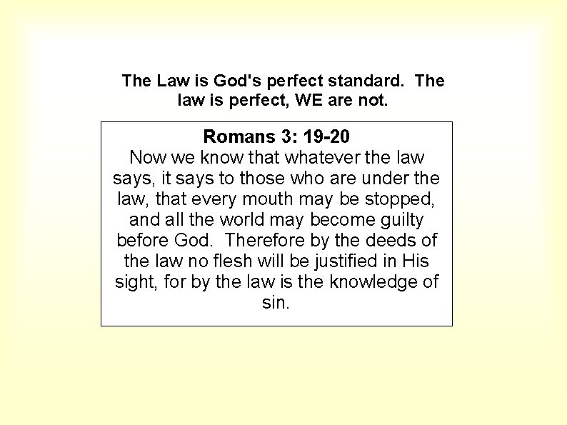 The Law is God's perfect standard. The law is perfect, WE are not. Romans