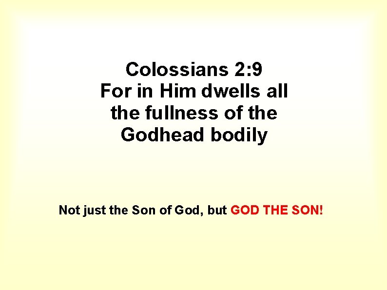 Colossians 2: 9 For in Him dwells all the fullness of the Godhead bodily