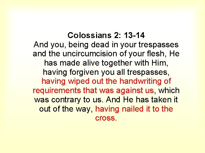Colossians 2: 13 -14 And you, being dead in your trespasses and the uncircumcision