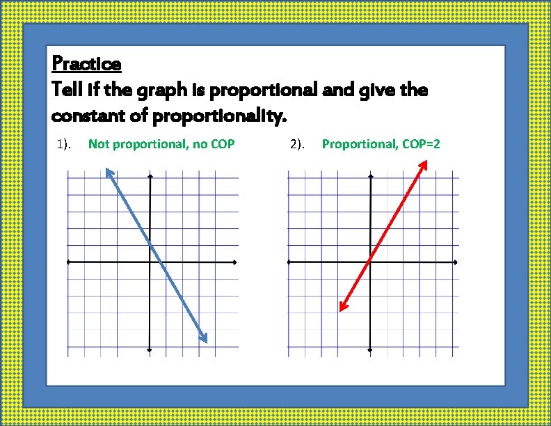 Practice Tell if the graph is proportional and give the constant of proportionality. 1).