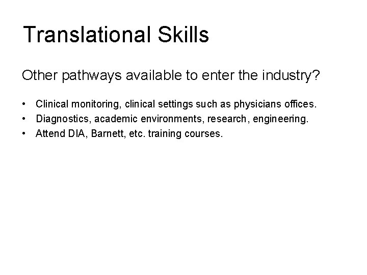 Translational Skills Other pathways available to enter the industry? • Clinical monitoring, clinical settings