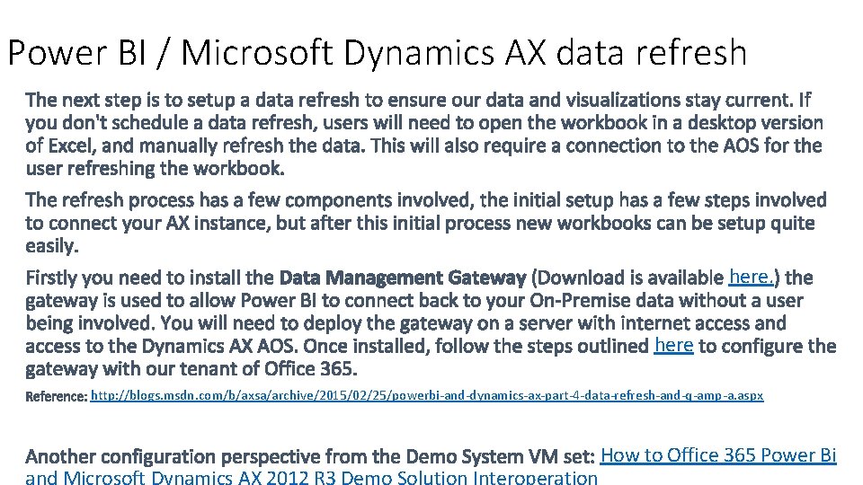 Power BI / Microsoft Dynamics AX data refresh here http: //blogs. msdn. com/b/axsa/archive/2015/02/25/powerbi-and-dynamics-ax-part-4 -data-refresh-and-q-amp-a.