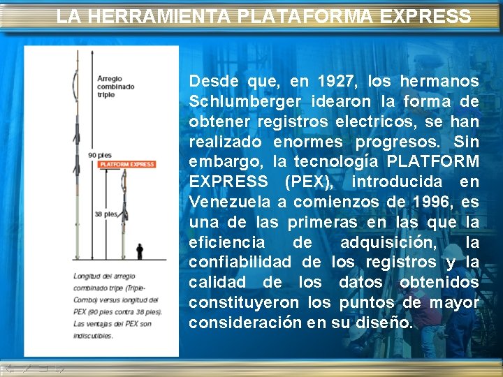 LA HERRAMIENTA PLATAFORMA EXPRESS Desde que, en 1927, los hermanos Schlumberger idearon la forma