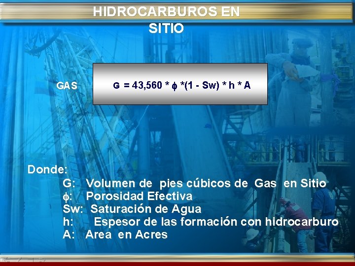 HIDROCARBUROS EN SITIO GAS G = 43, 560 * *(1 - Sw) * h