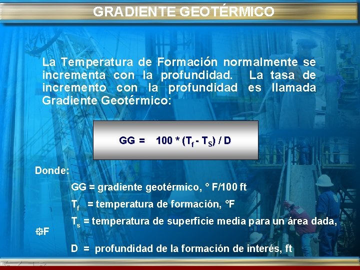 GRADIENTE GEOTÉRMICO La Temperatura de Formación normalmente se incrementa con la profundidad. La tasa