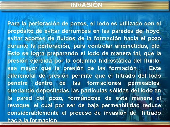 INVASIÓN Para la perforación de pozos, el lodo es utilizado con el propósito de