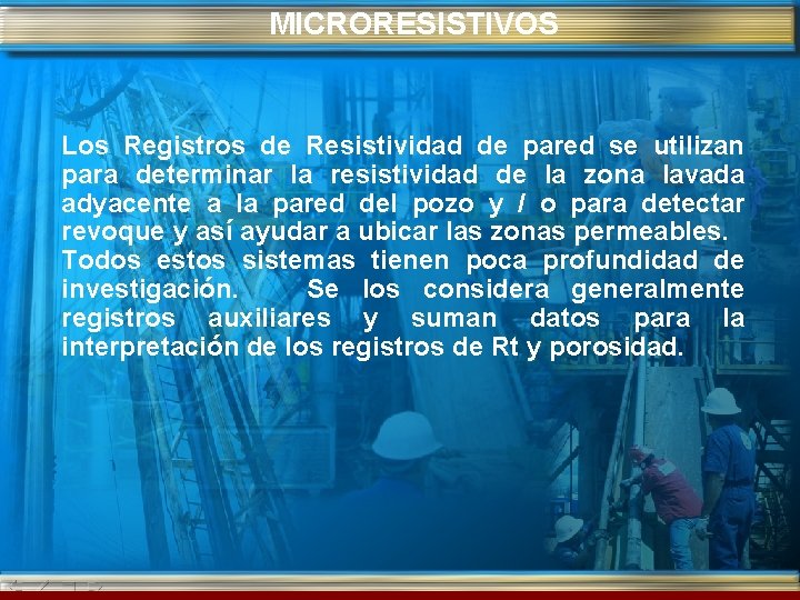 MICRORESISTIVOS Los Registros de Resistividad de pared se utilizan para determinar la resistividad de