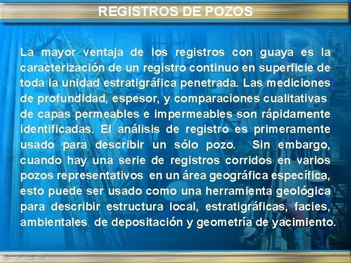 REGISTROS DE POZOS La mayor ventaja de los registros con guaya es la caracterización