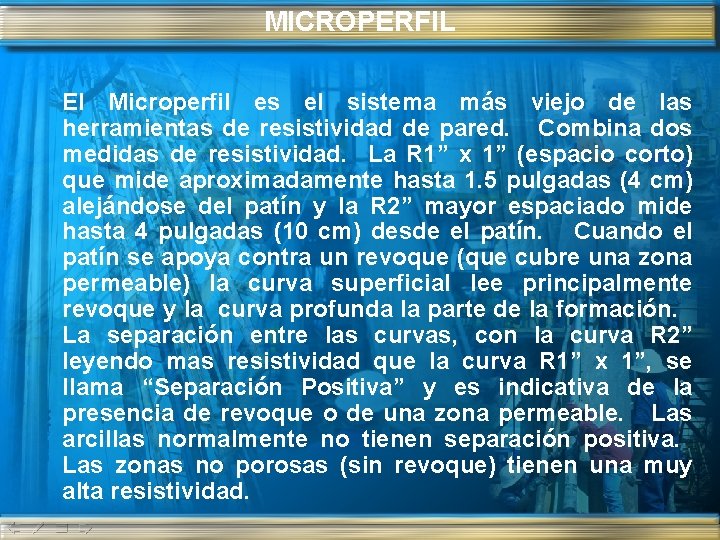 MICROPERFIL El Microperfil es el sistema más viejo de las herramientas de resistividad de