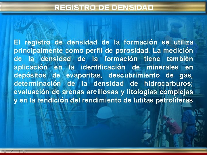 REGISTRO DE DENSIDAD El registro de densidad de la formación se utiliza principalmente como