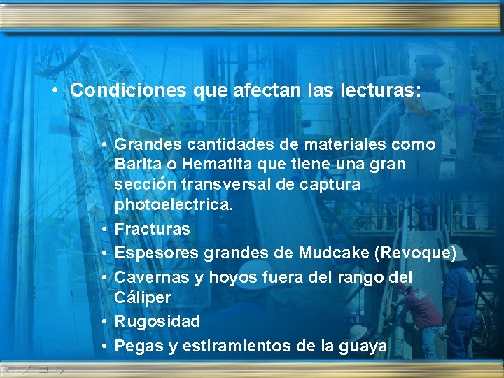  • Condiciones que afectan las lecturas: • Grandes cantidades de materiales como Barita