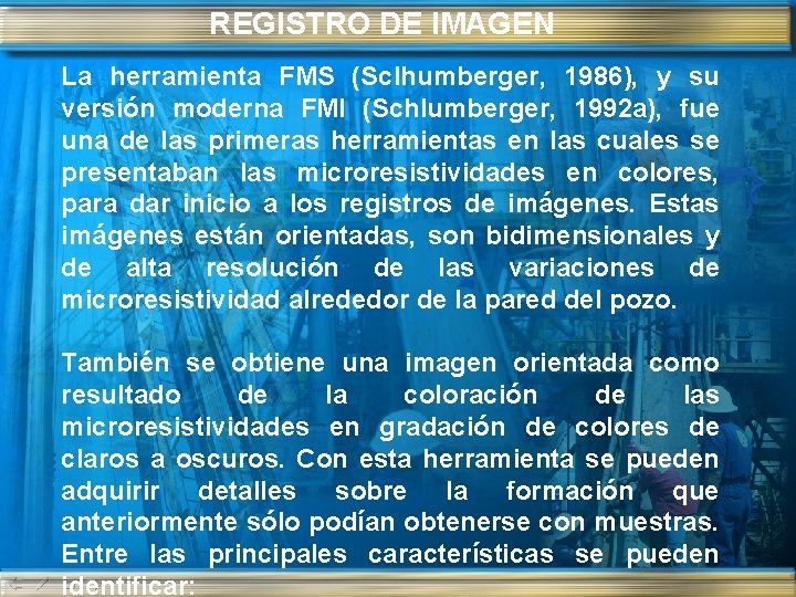 REGISTRO DE IMAGEN La herramienta FMS (Sclhumberger, 1986), y su versión moderna FMI (Schlumberger,