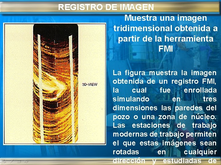 REGISTRO DE IMAGEN Muestra una imagen tridimensional obtenida a partir de la herramienta FMI REGISTRO DE IMAGEN Muestra una imagen tridimensional obtenida a partir de la herramienta FMI