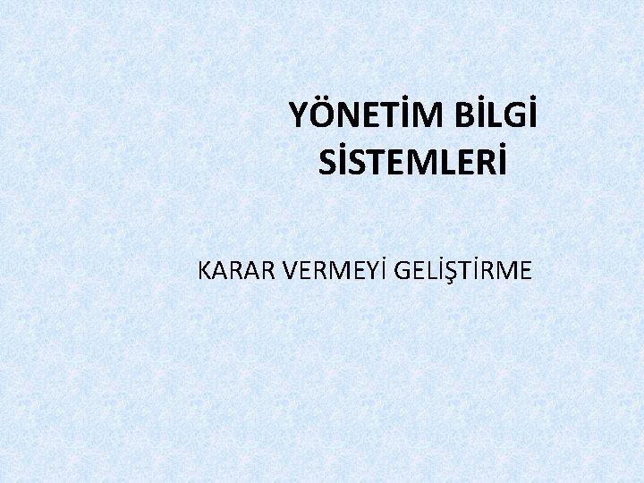 YÖNETİM BİLGİ SİSTEMLERİ KARAR VERMEYİ GELİŞTİRME 