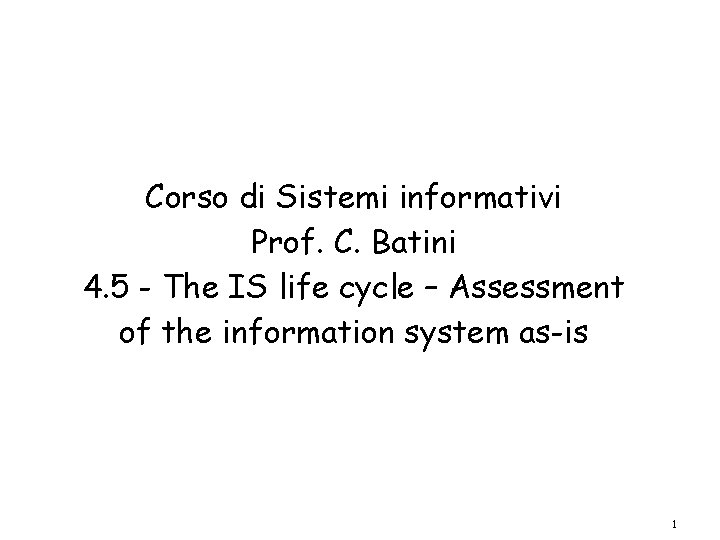 Corso di Sistemi informativi Prof. C. Batini 4. 5 - The IS life cycle