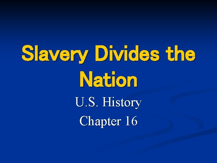Slavery Divides the Nation U. S. History Chapter 16 