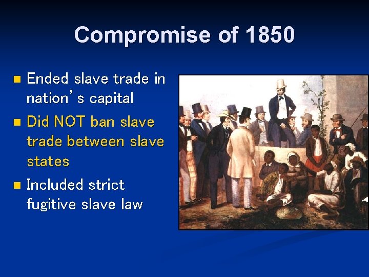 Compromise of 1850 Ended slave trade in nation’s capital n Did NOT ban slave