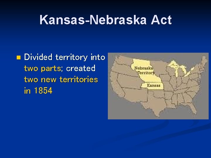 Kansas-Nebraska Act n Divided territory into two parts; created two new territories in 1854