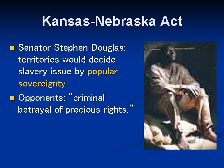 Kansas-Nebraska Act Senator Stephen Douglas: territories would decide slavery issue by popular sovereignty n