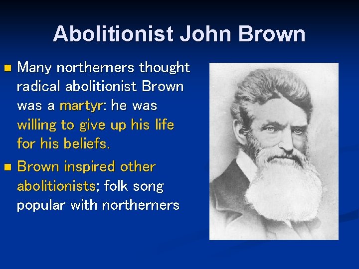 Abolitionist John Brown Many northerners thought radical abolitionist Brown was a martyr: he was