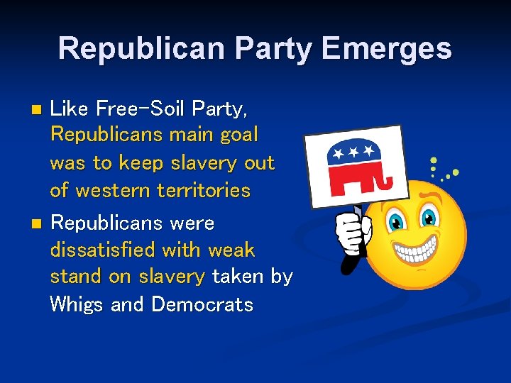 Republican Party Emerges Like Free-Soil Party, Republicans main goal was to keep slavery out