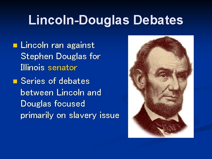 Lincoln-Douglas Debates Lincoln ran against Stephen Douglas for Illinois senator n Series of debates