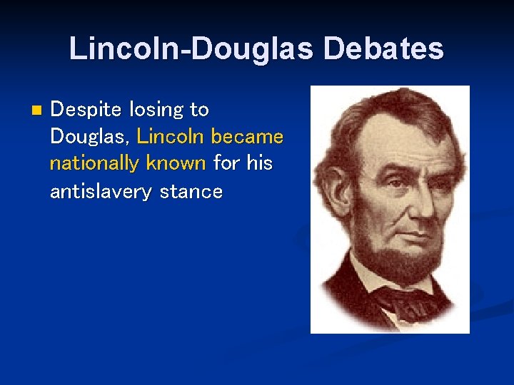 Lincoln-Douglas Debates n Despite losing to Douglas, Lincoln became nationally known for his antislavery