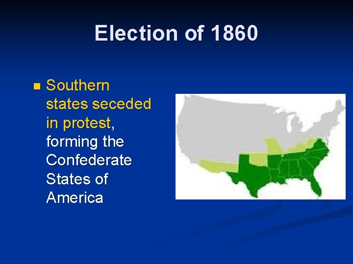 Election of 1860 n Southern states seceded in protest, forming the Confederate States of