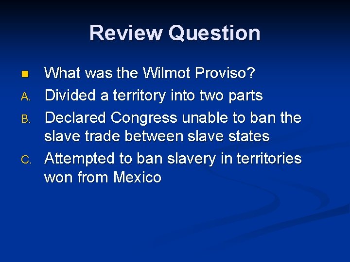 Review Question n A. B. C. What was the Wilmot Proviso? Divided a territory