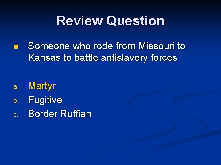 Review Question n Someone who rode from Missouri to Kansas to battle antislavery forces