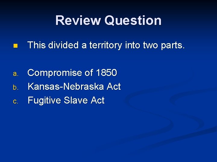 Review Question n This divided a territory into two parts. a. Compromise of 1850