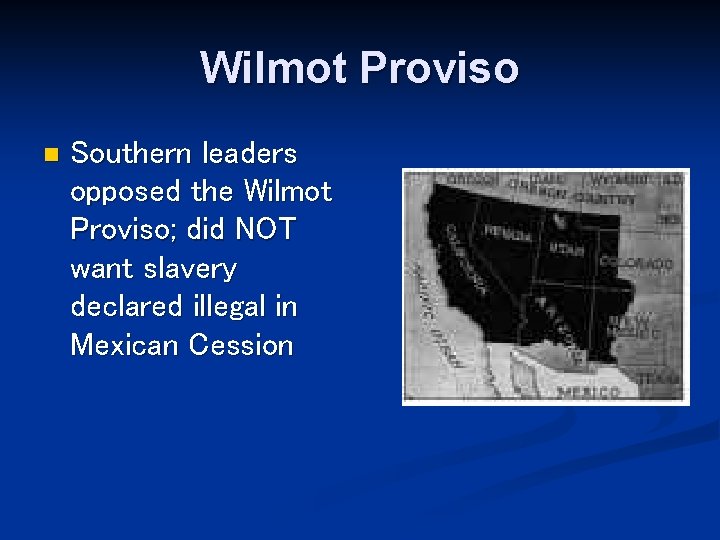 Wilmot Proviso n Southern leaders opposed the Wilmot Proviso; did NOT want slavery declared