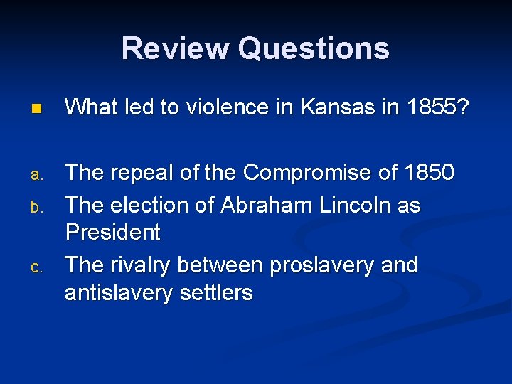 Review Questions n What led to violence in Kansas in 1855? a. The repeal