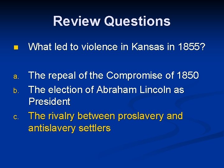 Review Questions n What led to violence in Kansas in 1855? a. The repeal