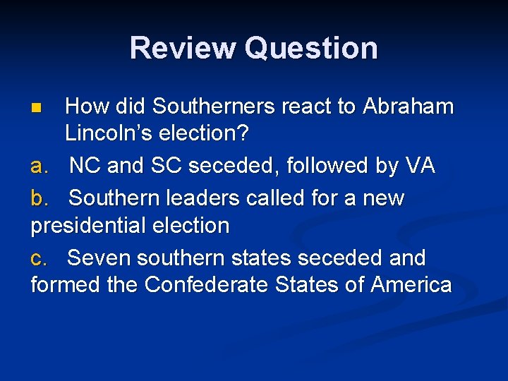 Review Question How did Southerners react to Abraham Lincoln’s election? a. NC and SC