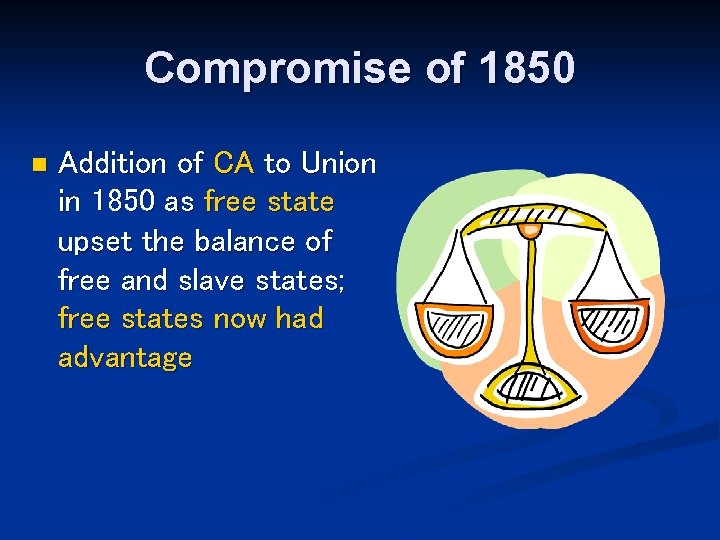 Compromise of 1850 n Addition of CA to Union in 1850 as free state Compromise of 1850 n Addition of CA to Union in 1850 as free state