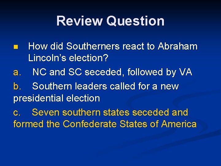 Review Question How did Southerners react to Abraham Lincoln’s election? a. NC and SC