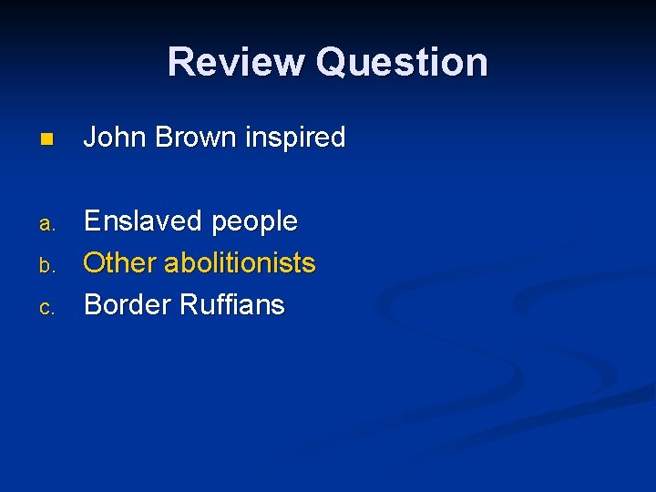 Review Question n John Brown inspired a. Enslaved people Other abolitionists Border Ruffians b.