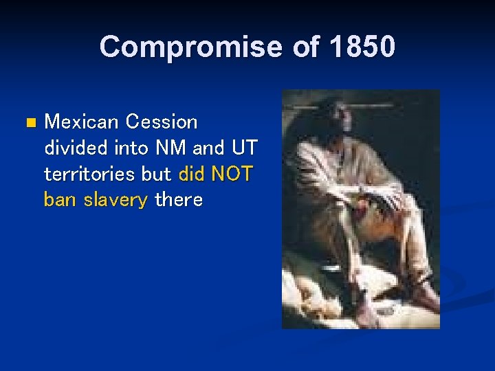 Compromise of 1850 n Mexican Cession divided into NM and UT territories but did