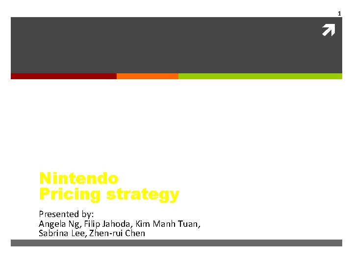 1 Nintendo Pricing strategy Presented by: Angela Ng, Filip Jahoda, Kim Manh Tuan, Sabrina