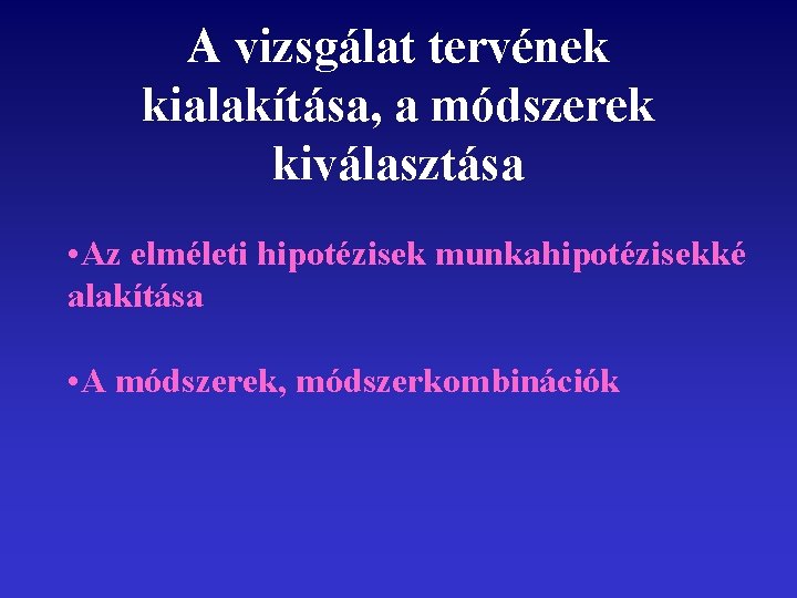 A vizsgálat tervének kialakítása, a módszerek kiválasztása • Az elméleti hipotézisek munkahipotézisekké alakítása •