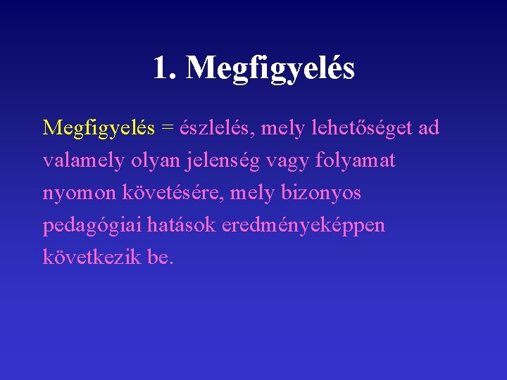 1. Megfigyelés = észlelés, mely lehetőséget ad valamely olyan jelenség vagy folyamat nyomon követésére,