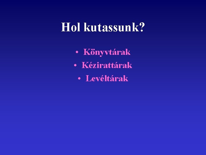 Hol kutassunk? • Könyvtárak • Kézirattárak • Levéltárak 