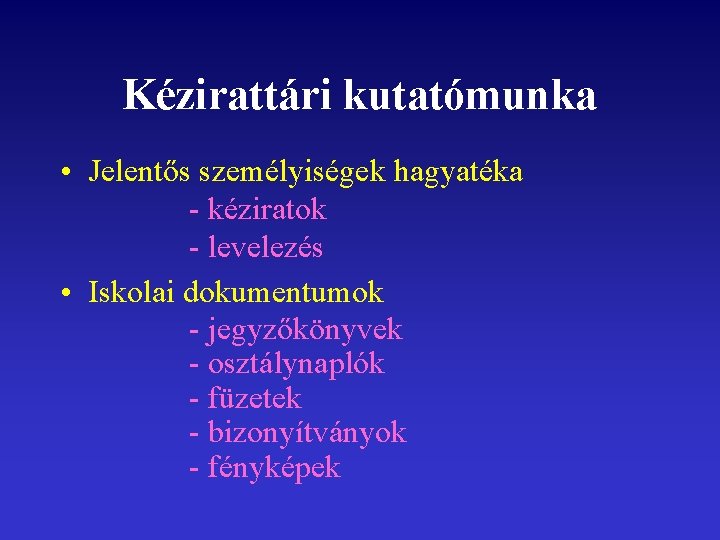 Kézirattári kutatómunka • Jelentős személyiségek hagyatéka - kéziratok - levelezés • Iskolai dokumentumok -