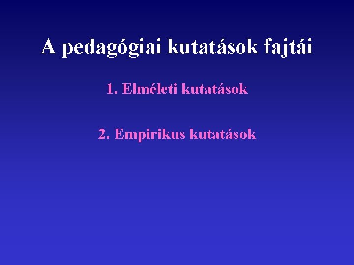 A pedagógiai kutatások fajtái 1. Elméleti kutatások 2. Empirikus kutatások 