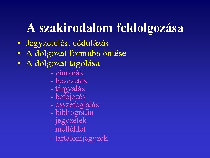 A szakirodalom feldolgozása • Jegyzetelés, cédulázás • A dolgozat formába öntése • A dolgozat