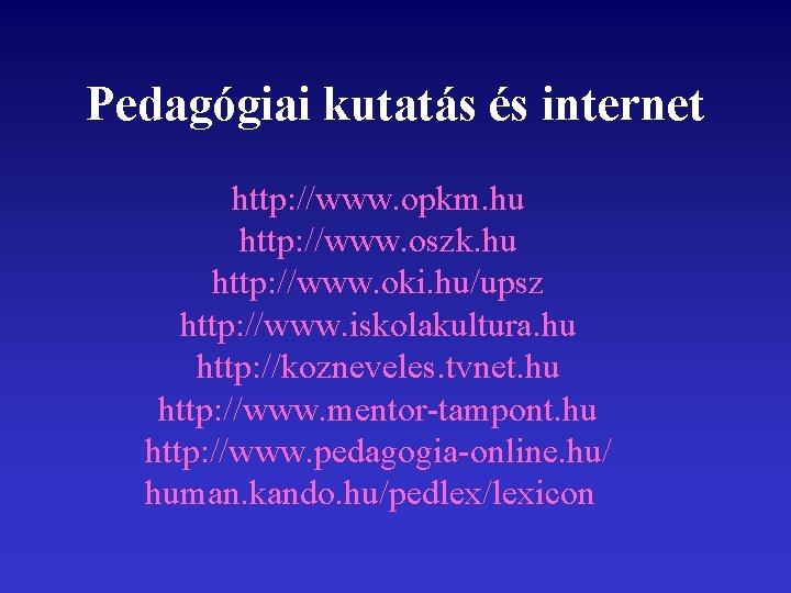 Pedagógiai kutatás és internet http: //www. opkm. hu http: //www. oszk. hu http: //www.
